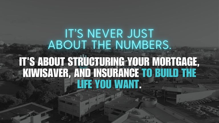 It's never just about the numbers. It's about structuring your mortgage, kiwisaver, and insurance to build the life you want. The life you planned. 